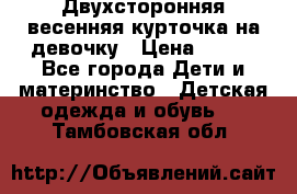 Двухсторонняя весенняя курточка на девочку › Цена ­ 450 - Все города Дети и материнство » Детская одежда и обувь   . Тамбовская обл.